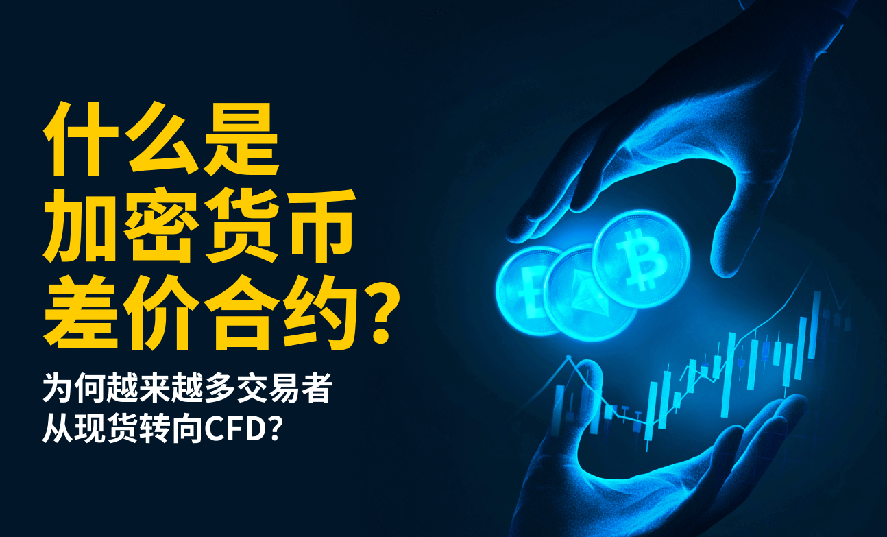 什么是加密货币差价合约？为何越来越多交易者从现货转向CFD？